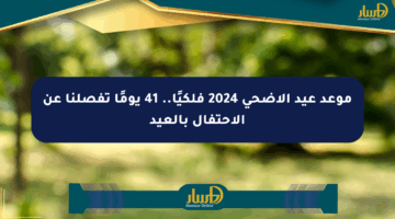 موعد عيد الأضحى 2024 فلكيًا.. 41 يومًا تفصلنا عن الاحتفال بالعيد